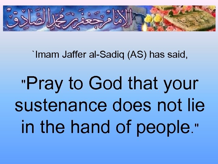 `Imam Jaffer al-Sadiq (AS) has said, "Pray to God that your sustenance does not
