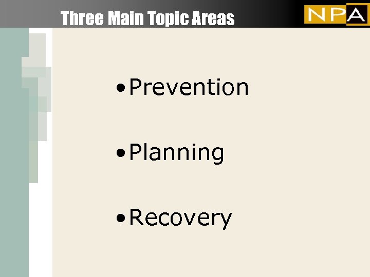 Three Main Topic Areas • Prevention • Planning • Recovery 