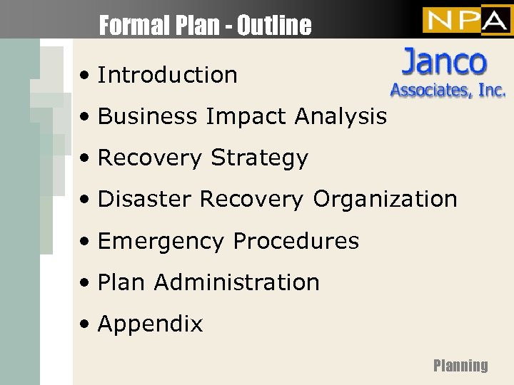 Formal Plan - Outline • Introduction • Business Impact Analysis • Recovery Strategy •