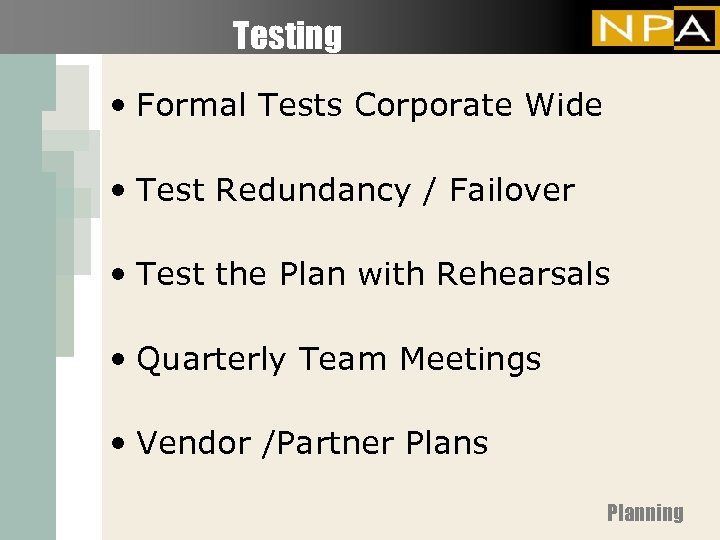Testing • Formal Tests Corporate Wide • Test Redundancy / Failover • Test the