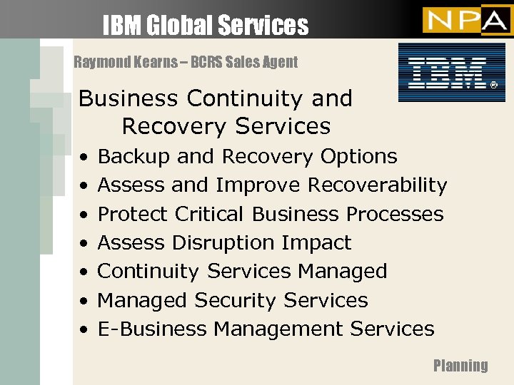IBM Global Services Raymond Kearns – BCRS Sales Agent Business Continuity and Recovery Services