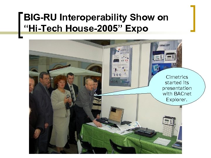 BIG-RU Interoperability Show on “Hi-Tech House-2005” Expo Cimetrics started its presentation with BACnet Explorer.