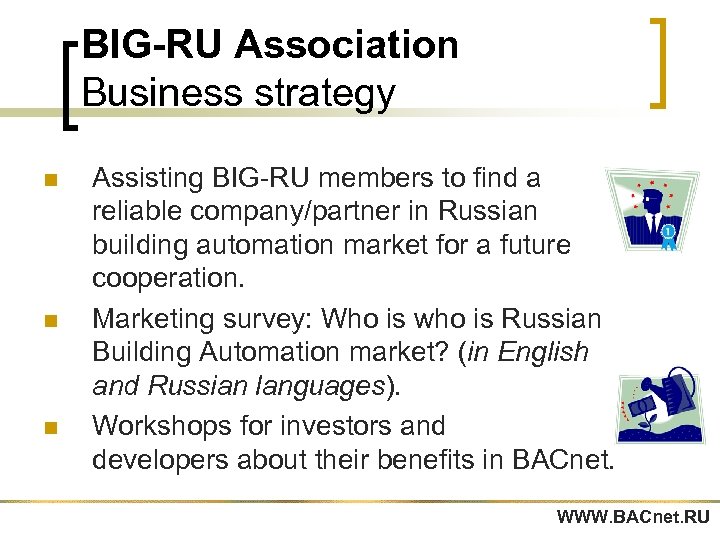 BIG-RU Association Business strategy n n n Assisting BIG-RU members to find a reliable