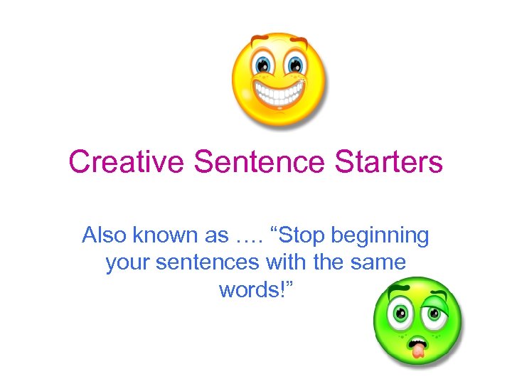 Creative Sentence Starters Also known as …. “Stop beginning your sentences with the same