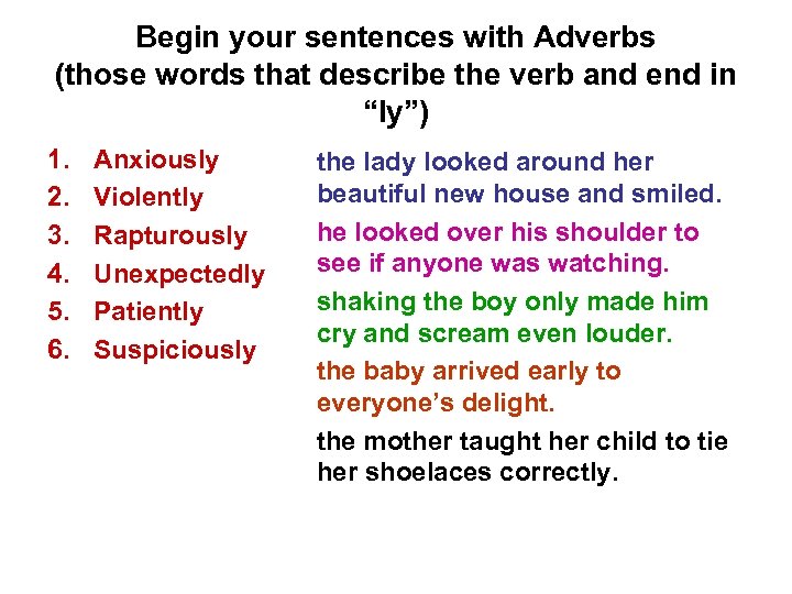 Begin your sentences with Adverbs (those words that describe the verb and end in