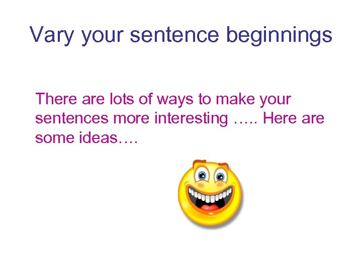 Vary your sentence beginnings There are lots of ways to make your sentences more