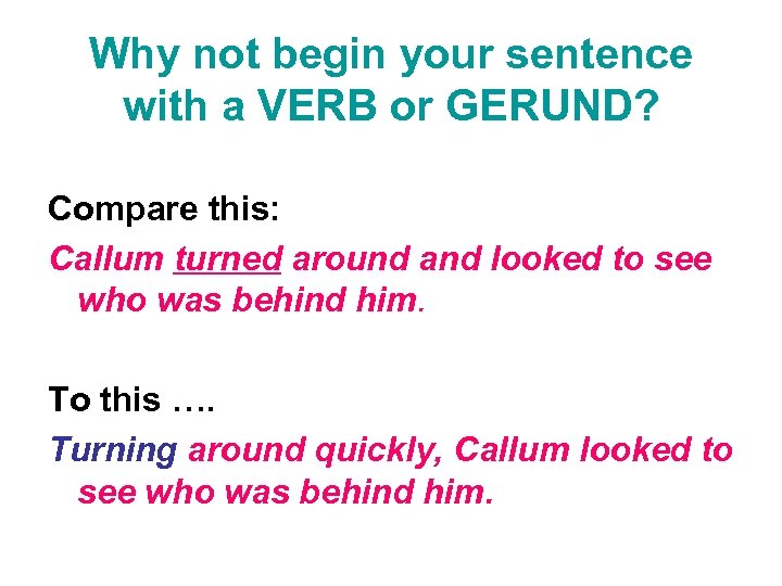 Why not begin your sentence with a VERB or GERUND? Compare this: Callum turned