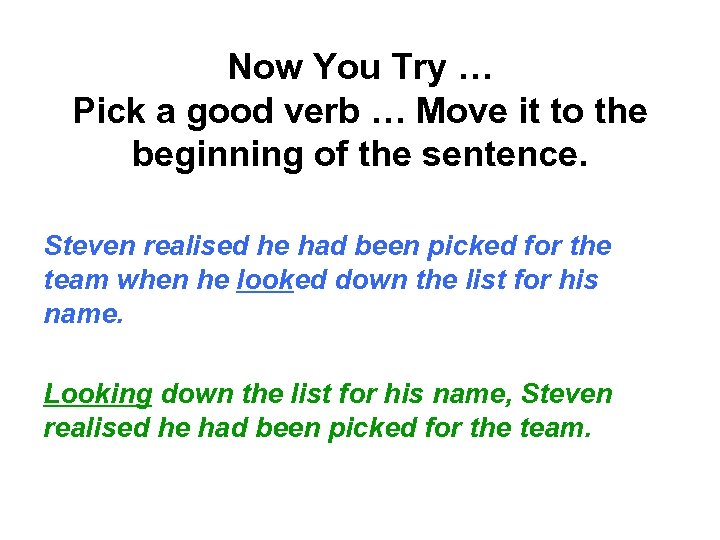 Now You Try … Pick a good verb … Move it to the beginning