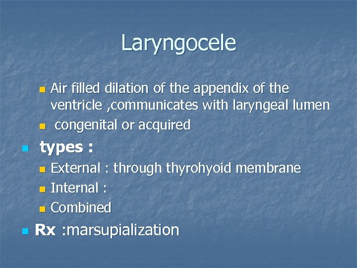 Laryngocele Air filled dilation of the appendix of the ventricle , communicates with laryngeal