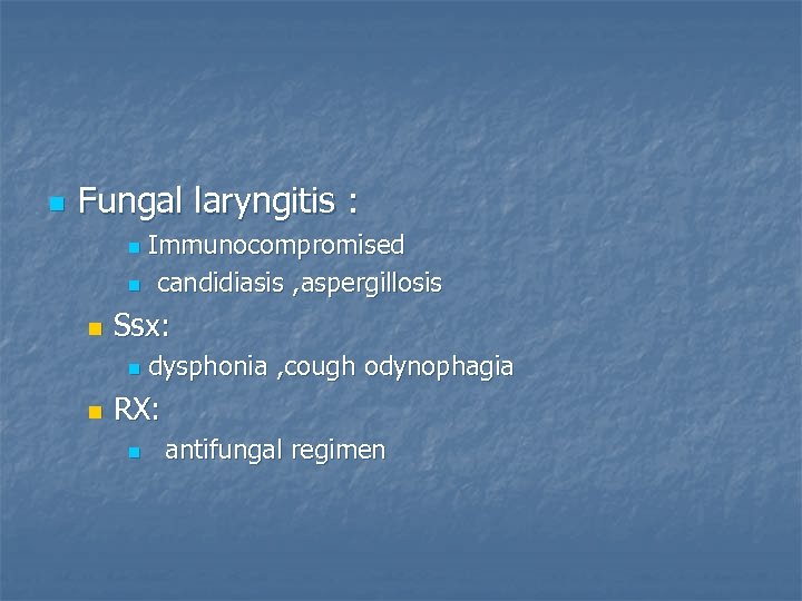 n Fungal laryngitis : Immunocompromised n candidiasis , aspergillosis n n Ssx: n n