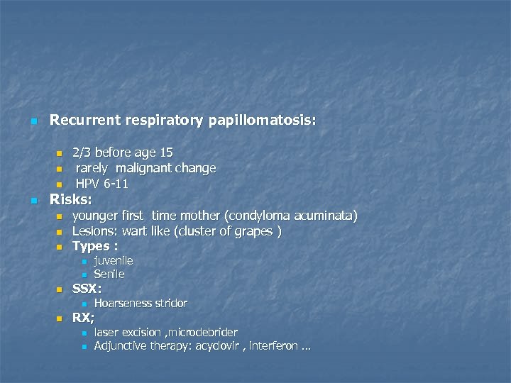 n Recurrent respiratory papillomatosis: n n 2/3 before age 15 rarely malignant change HPV