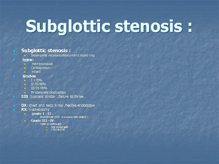 Subglottic stenosis : n n types: n n n n n membranouse Cartilaginous mixed