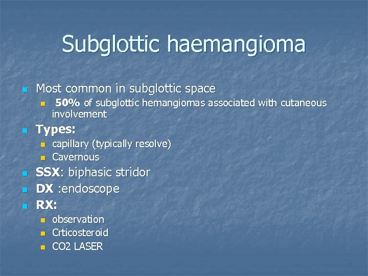 Subglottic haemangioma n Most common in subglottic space n n Types: n n n