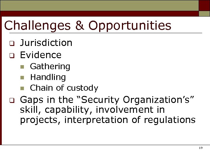 Challenges & Opportunities q q Jurisdiction Evidence n n n q Gathering Handling Chain