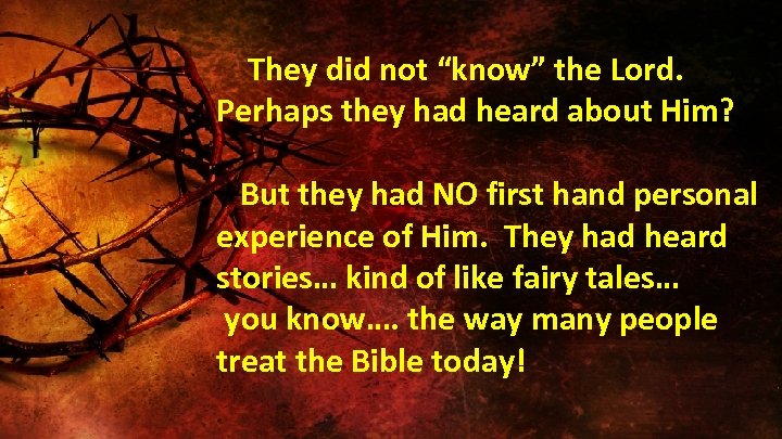  They did not “know” the Lord. Perhaps they had heard about Him? But