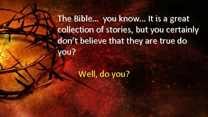 The Bible… you know… It is a great collection of stories, but you certainly