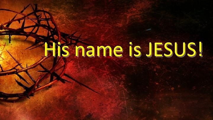 His name is JESUS! 