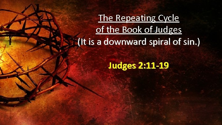 The Repeating Cycle of the Book of Judges (It is a downward spiral of