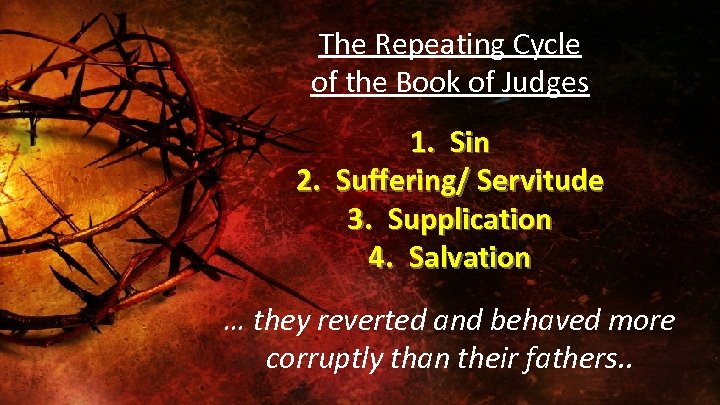 The Repeating Cycle of the Book of Judges 1. Sin 2. Suffering/ Servitude 3.