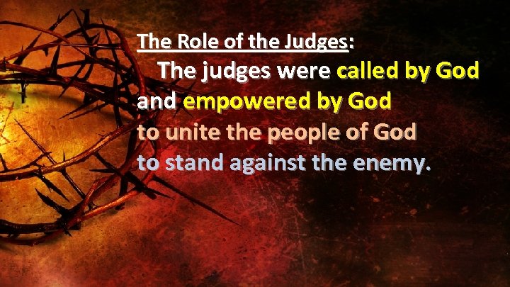 The Role of the Judges: The judges were called by God and empowered by