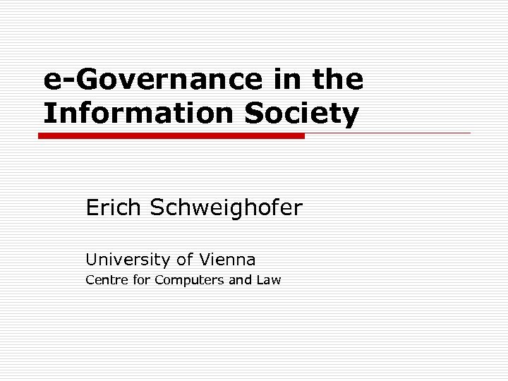 e-Governance in the Information Society Erich Schweighofer University of Vienna Centre for Computers and