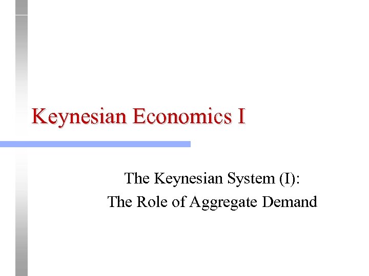 Keynesian Economics I The Keynesian System (I): The Role of Aggregate Demand 