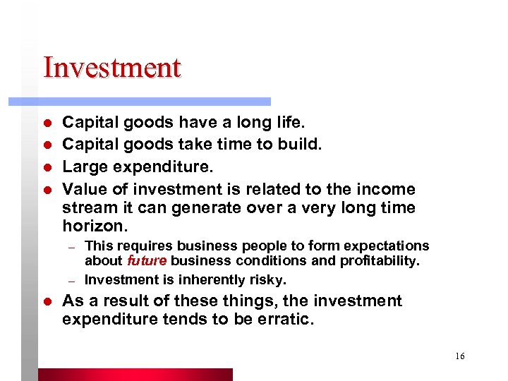 Investment l l Capital goods have a long life. Capital goods take time to