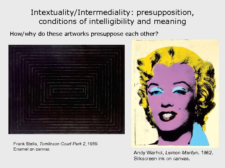 Intextuality/Intermediality: presupposition, conditions of intelligibility and meaning How/why do these artworks presuppose each other?