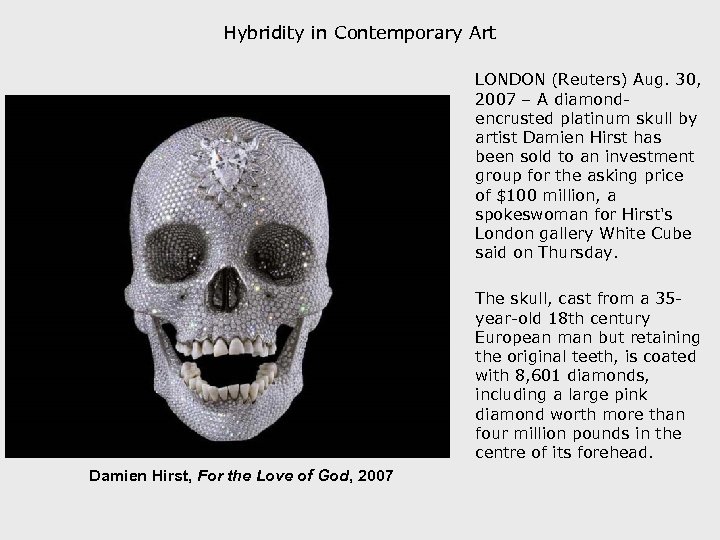 Hybridity in Contemporary Art LONDON (Reuters) Aug. 30, 2007 – A diamondencrusted platinum skull