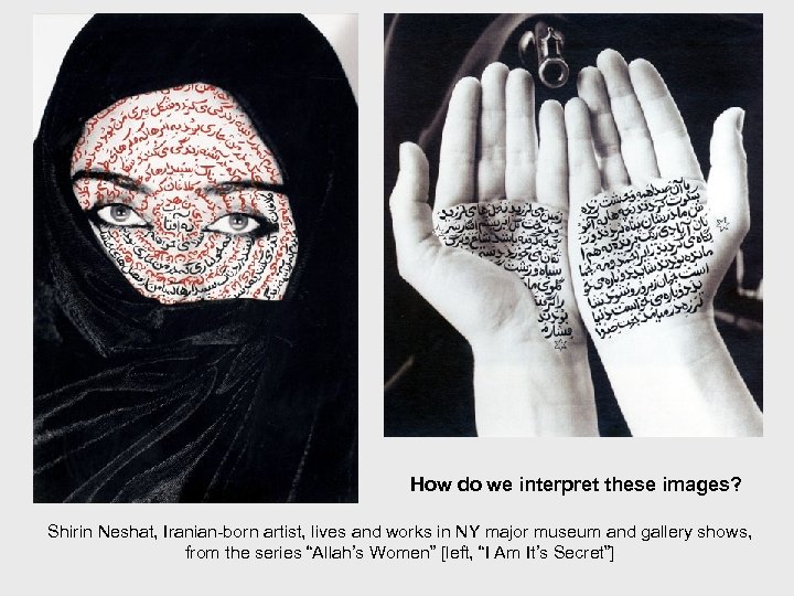 How do we interpret these images? Shirin Neshat, Iranian-born artist, lives and works in