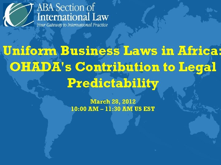 Uniform Business Laws in Africa: OHADA's Contribution to Legal Predictability March 28, 2012 10: