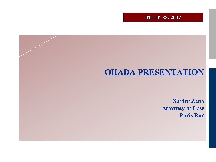 March 28, 2012 OHADA PRESENTATION Xavier Zeno Attorney at Law Paris Bar 
