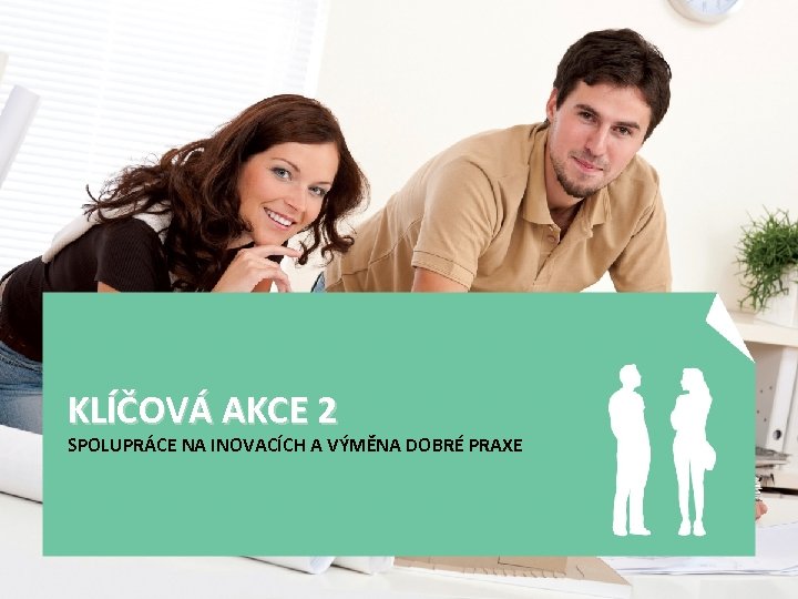 KLÍČOVÁ AKCE 2 SPOLUPRÁCE NA INOVACÍCH A VÝMĚNA DOBRÉ PRAXE 