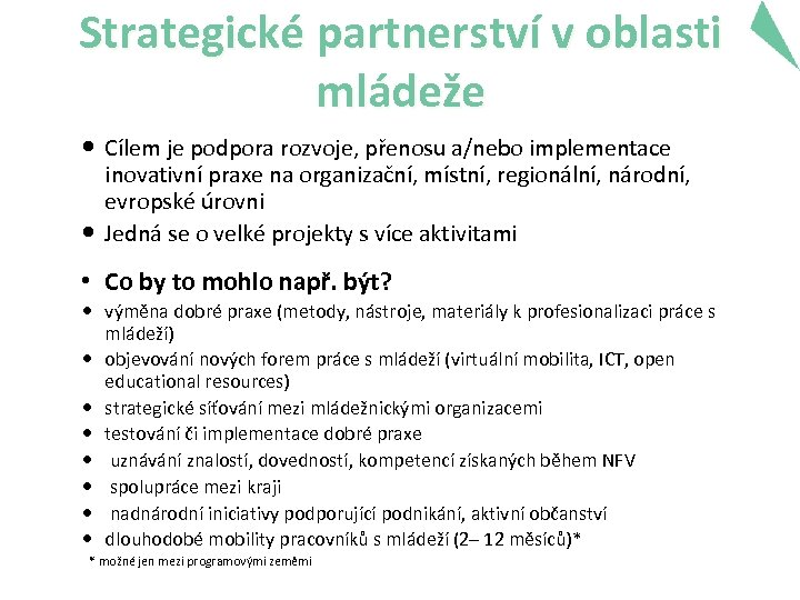 Strategické partnerství v oblasti mládeže Cílem je podpora rozvoje, přenosu a/nebo implementace inovativní praxe