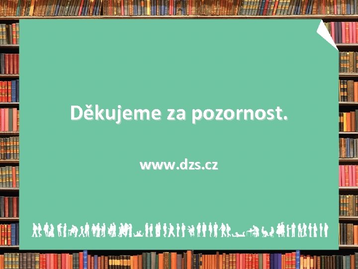 Děkujeme za pozornost. www. dzs. cz 