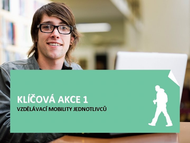 KLÍČOVÁ AKCE 1 VZDĚLÁVACÍ MOBILITY JEDNOTLIVCŮ 