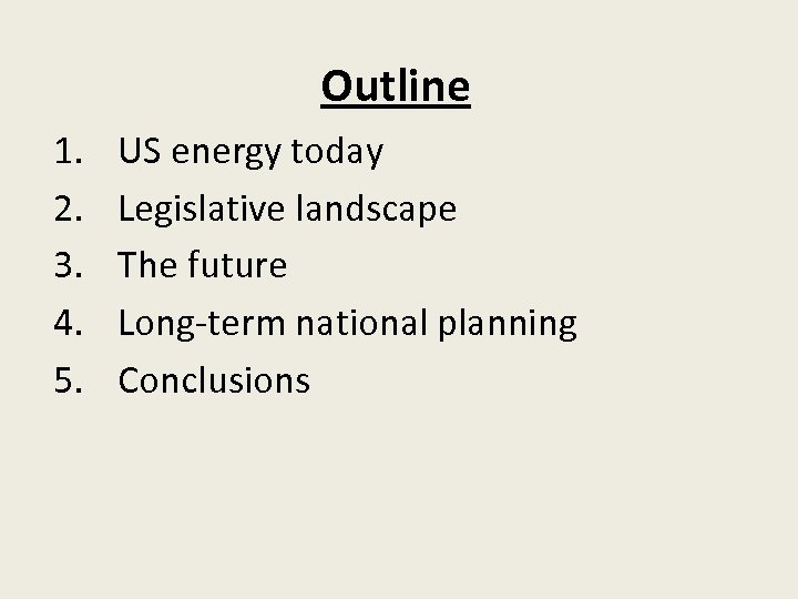 Outline 1. 2. 3. 4. 5. US energy today Legislative landscape The future Long-term