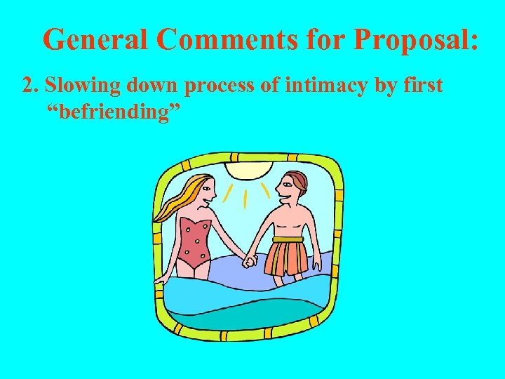 General Comments for Proposal: 2. Slowing down process of intimacy by first “befriending” 