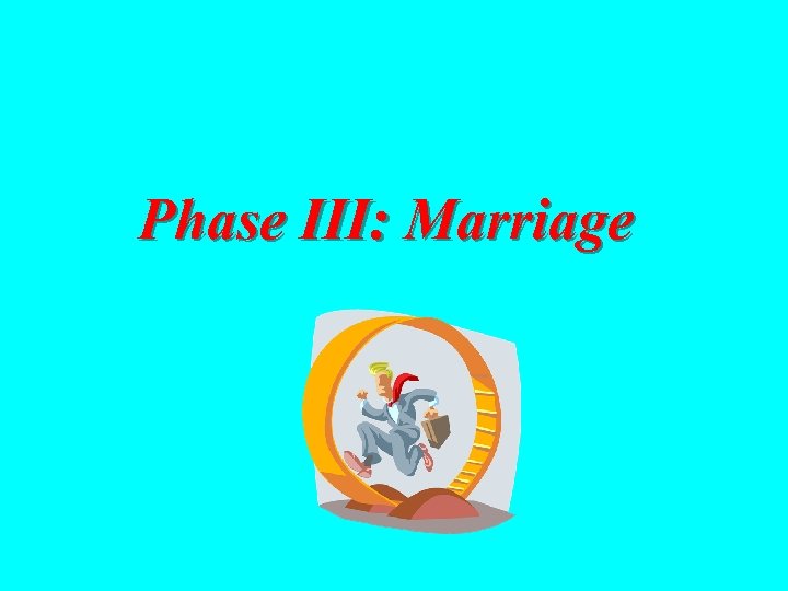Phase III: Marriage 