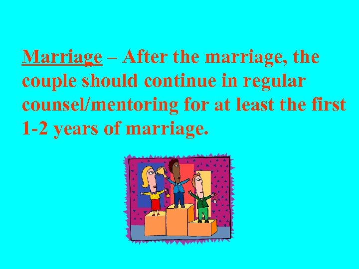 Marriage – After the marriage, the couple should continue in regular counsel/mentoring for at
