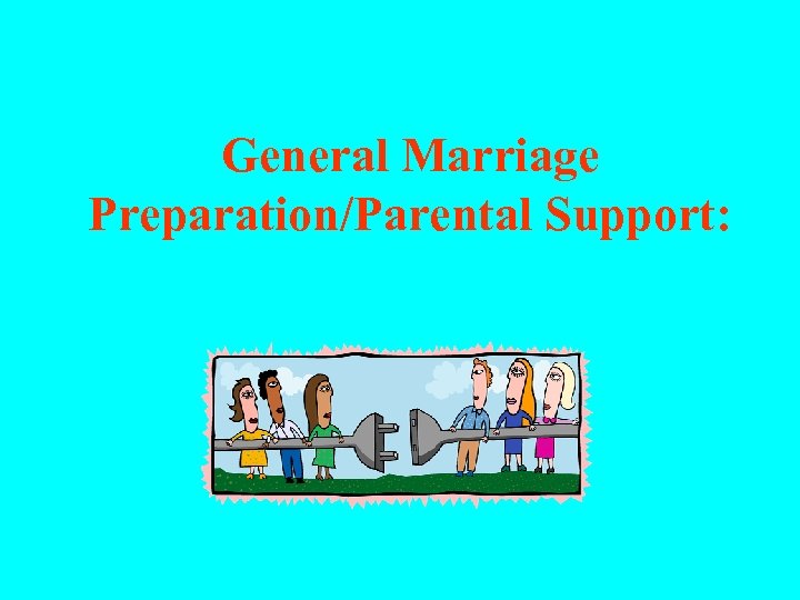 General Marriage Preparation/Parental Support: 