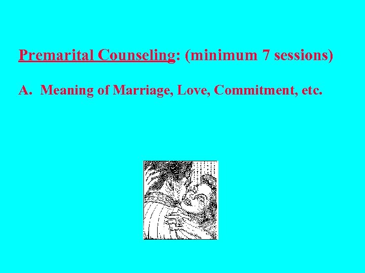 Premarital Counseling: (minimum 7 sessions) A. Meaning of Marriage, Love, Commitment, etc. 
