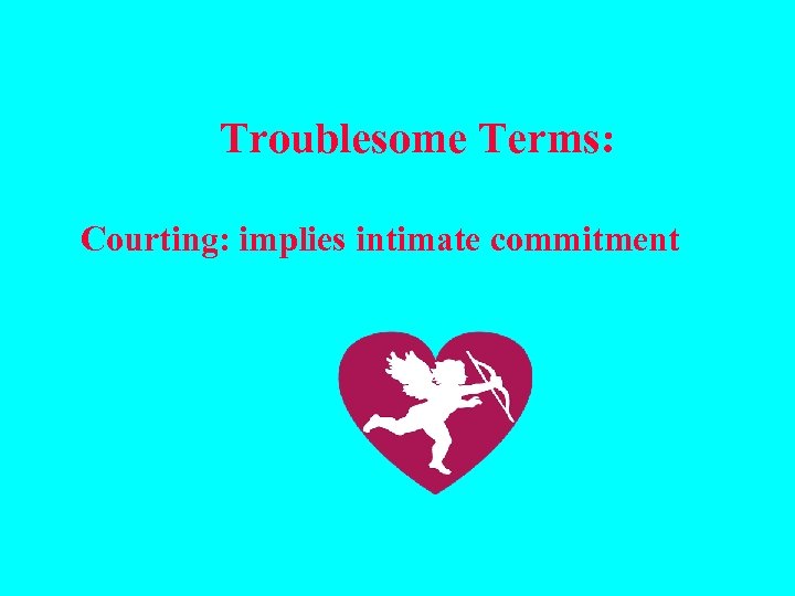  Troublesome Terms: Courting: implies intimate commitment 
