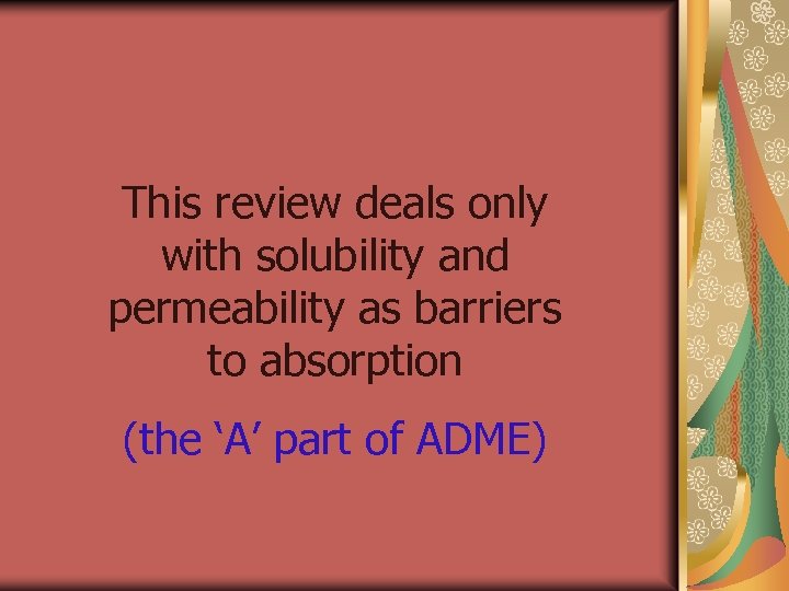 This review deals only with solubility and permeability as barriers to absorption (the ‘A’