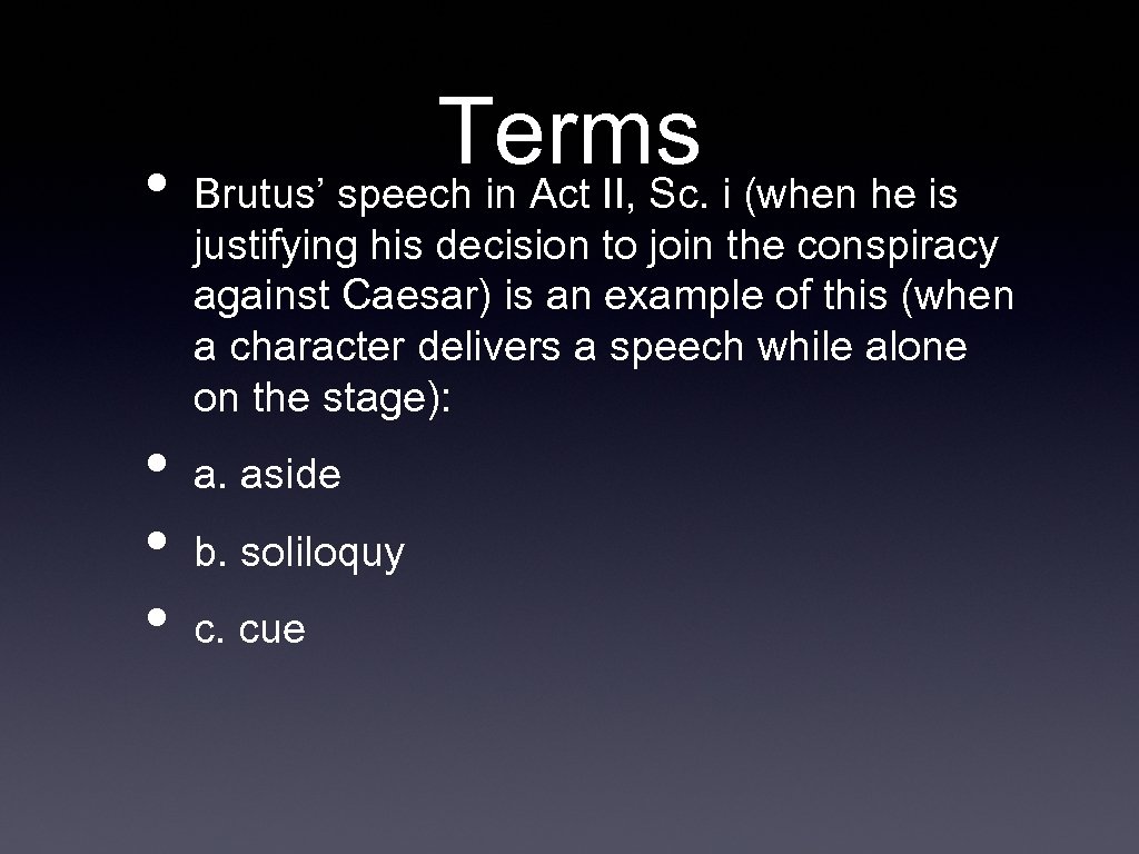 Terms i (when he is • Brutus’ speech in Act II, Sc. justifying his