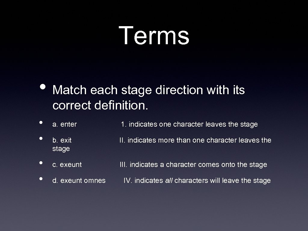 Terms • Match each stage direction with its correct definition. • • a. enter
