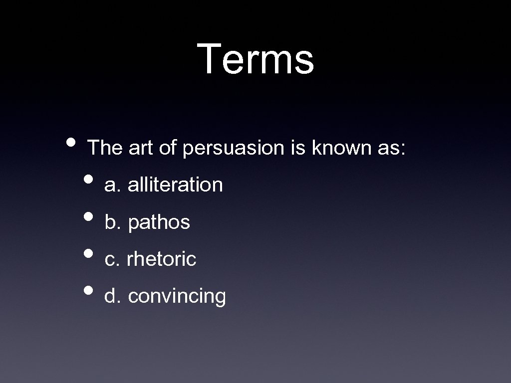 Terms • The art of persuasion is known as: • a. alliteration • b.