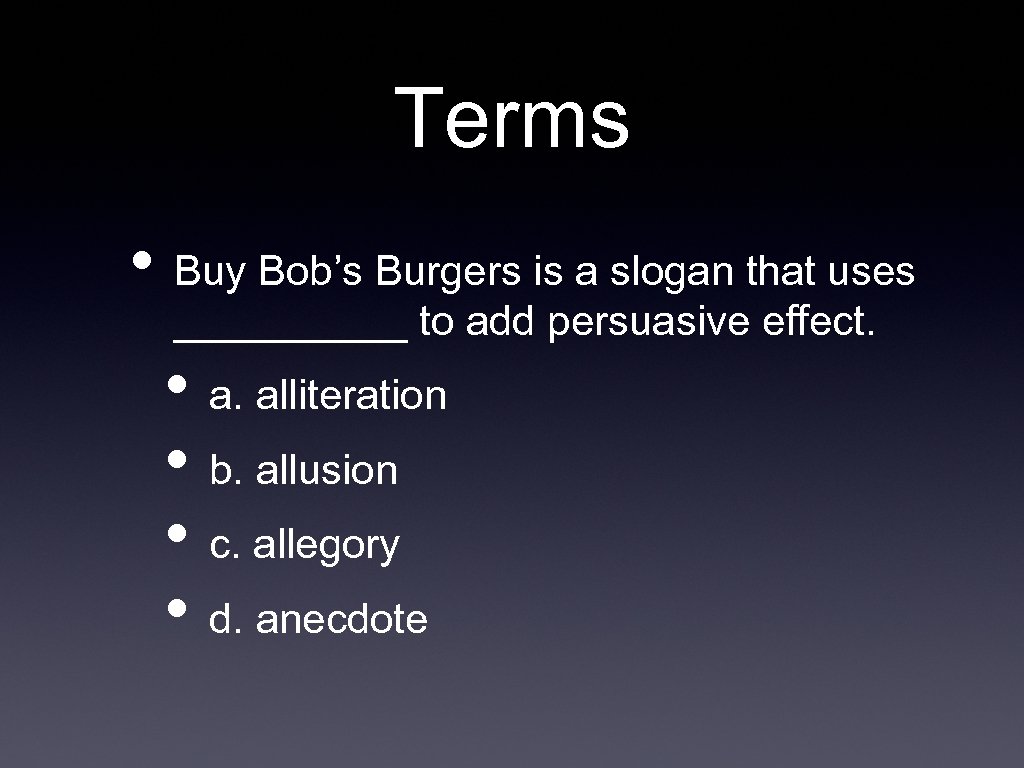 Terms • Buy Bob’s Burgers is a slogan that uses _____ to add persuasive
