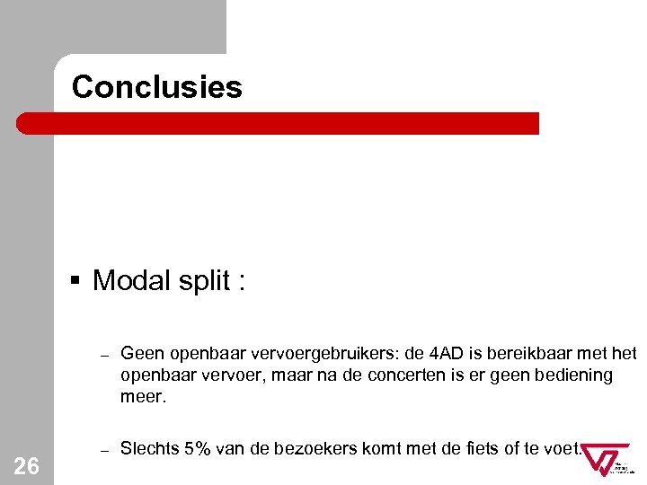 Conclusies § Modal split : – 26 Geen openbaar vervoergebruikers: de 4 AD is