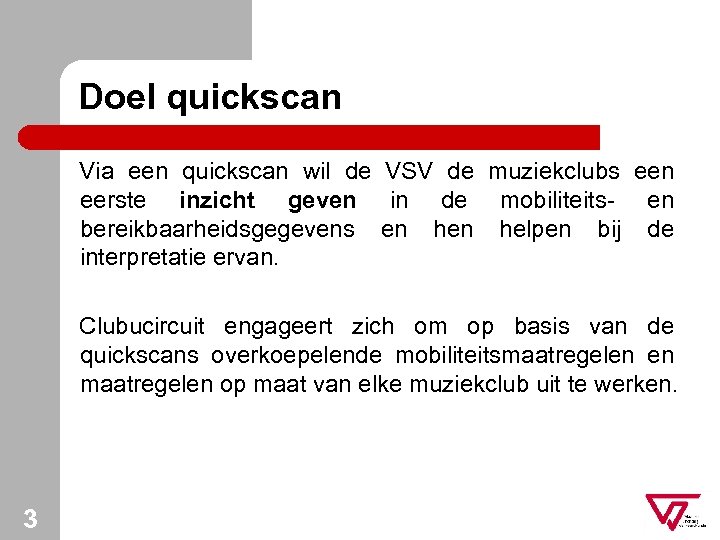 Doel quickscan Via een quickscan wil de VSV de muziekclubs een eerste inzicht geven